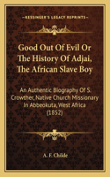 Good Out Of Evil Or The History Of Adjai, The African Slave Boy