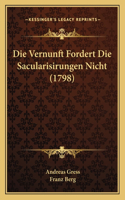Die Vernunft Fordert Die Sacularisirungen Nicht (1798)