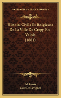 Histoire Civile Et Religieuse De La Ville De Crepy-En-Valois (1881)