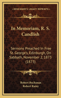 In Memoriam, R. S. Candlish: Sermons Preached In Free St. George's, Edinburgh, On Sabbath, November 2, 1873 (1873)