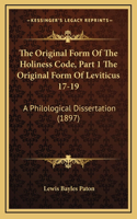 The Original Form Of The Holiness Code, Part 1 The Original Form Of Leviticus 17-19