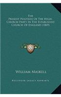 The Present Position Of The High-Church Party In The Established Church Of England (1869)