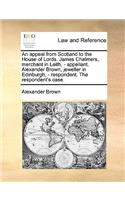 An appeal from Scotland to the House of Lords. James Chalmers, merchant in Leith, - appellant. Alexander Brown, jeweller in Edinburgh, - respondent. The respondent's case.