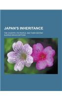Japan's Inheritance; The Country, Its People, and Their Destiny