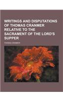 Writings and Disputations of Thomas Cranmer Relative to the Sacrament of the Lord's Supper