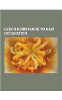 Czech Resistance to Nazi Occupation: Operation Anthropoid, Ma In, Prague Uprising, Josef Bryks, Prague Offensive, Czechoslovak Government-In-Exile, Ad