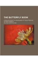 The Butterfly Book; A Popular Guide to a Knowledge of the Butterflies of North America: (English)