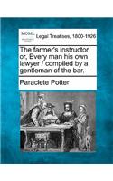 Farmer's Instructor, Or, Every Man His Own Lawyer / Compiled by a Gentleman of the Bar.