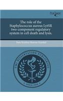 The Role of the Staphylococcus Aureus Lytsr Two-Component Regulatory System in Cell Death and Lysis: (English)