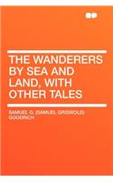 The Wanderers by Sea and Land, with Other Tales: (English)