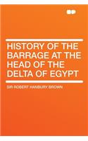 History of the Barrage at the Head of the Delta of Egypt: (English)