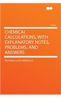 Chemical Calculations, with Explanatory Notes, Problems, and Answers