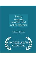 Forty Singing Seamen and Other Poems; - Scholar's Choice Edition