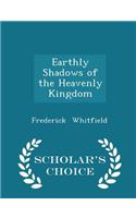 Earthly Shadows of the Heavenly Kingdom - Scholar's Choice Edition