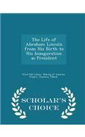 Life of Abraham Lincoln from His Birth to His Inauguration as President - Scholar's Choice Edition