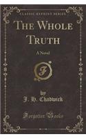 The Whole Truth: A Novel (Classic Reprint)