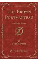 The Brown Portmanteau: And Other Stories (Classic Reprint): And Other Stories (Classic Reprint)