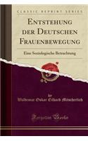 Entstehung Der Deutschen Frauenbewegung: Eine Soziologische Betrachtung (Classic Reprint)