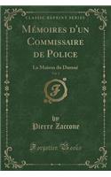 Mémoires d'Un Commissaire de Police, Vol. 1: La Maison Du Damné (Classic Reprint)(French)