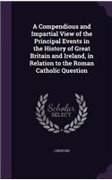 Compendious and Impartial View of the Principal Events in the History of Great Britain and Ireland, in Relation to the Roman Catholic Question