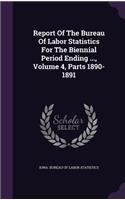 Report of the Bureau of Labor Statistics for the Biennial Period Ending ..., Volume 4, Parts 1890-1891