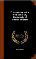 Freemasonry in the Holy Land; On, Handmarks of Hiram's Builders