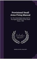 Provisional Small Arms Firing Manual: For The United States Army And For The Organized Militia Of The United States. 1909
