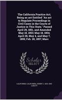 The California Practice ACT; Being an ACT Entitled an ACT to Regulate Proceedings in Civil Cases in the Courts of Justice in This State, Passed April 29, 1851, and Amended May 18, 1853; May 18, 1854; April 28, May 4, and May 7, 1855; Feb. 20, 1857;