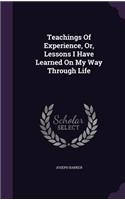 Teachings Of Experience, Or, Lessons I Have Learned On My Way Through Life