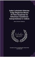 Index Latinitatis Selectae Vulgo Neglectae Merito Et Falso Suspectae Ex Sebastiani Castellionis Interpretatione S. Codicis