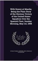 With Dewey at Manila; Being the Plain Story of the Glorious Victory of the United States Squadron Over the Spanish Fleet, Sunday Morning, May 1st, 1898