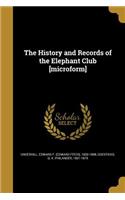 The History and Records of the Elephant Club [microform]
