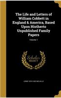 The Life and Letters of William Cobbett in England & America, Based Upon Histherto Unpublished Family Papers; Volume 1