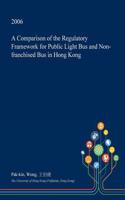 A Comparison of the Regulatory Framework for Public Light Bus and Non-Franchised Bus in Hong Kong: (English)