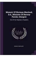 Memoir Of Norman Macleod, D.d., Minister Of Barony Parish, Glasgow