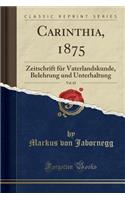 Carinthia, 1875, Vol. 65: Zeitschrift FÃ¼r Vaterlandskunde, Belehrung Und Unterhaltung (Classic Reprint)