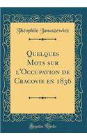 Quelques Mots Sur l'Occupation de Cracovie En 1836 (Classic Reprint)