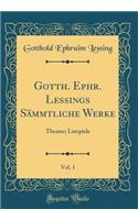 Gotth. Ephr. Lessings Sämmtliche Werke, Vol. 1: Theater; Lutspiele (Classic Reprint)