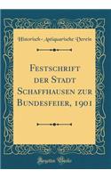 Festschrift Der Stadt Schaffhausen Zur Bundesfeier, 1901 (Classic Reprint)