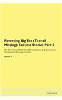 Reversing Big Toe (Toenail Missing): Success Stories Part 2 The Raw Vegan Plant-Based Detoxification & Regeneration Workbook for Healing Patients. Volume 7