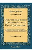 Der NiederlÃ¤ndische Kunst-Handel Im 17. Und 18. Jahrhundert: Inaugural-Dissertation Zur Erlangung Der Philosophischen DoktorwÃ¼rde Vorgelegt Der Hohen Philosophischen FakultÃ¤t Der UniversitÃ¤t Basel (Classic Reprint)