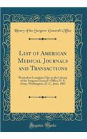 List of American Medical Journals and Transactions: Wanted to Complete Files in the Library of the Surgeon General's Office, U. S. Army, Washington, D. C., June, 1885 (Classic Reprint)