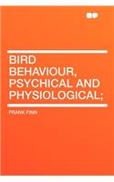 Bird Behaviour, Psychical and Physiological;