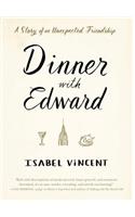 Dinner with Edward: A Story Ofan Unexpected Friendship