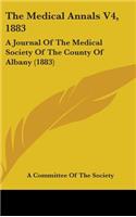 The Medical Annals V4, 1883: A Journal Of The Medical Society Of The County Of Albany (1883)