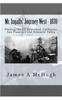 Mr. Ingalls' Journey West - 1870: Visiting the US Heartland, California, San Francisco and Yosemite Valley