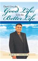 Don't Live the Good Life; Live the Better Life