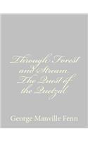 Through Forest and Stream The Quest of the Quetzal: (English)