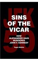 Sins of the Vicar: How Alexander Haig Murdered John F. Kennedy