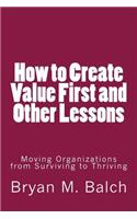 How to Create Value First and Other Lessons: Moving Organizations from Surviving to Thriving